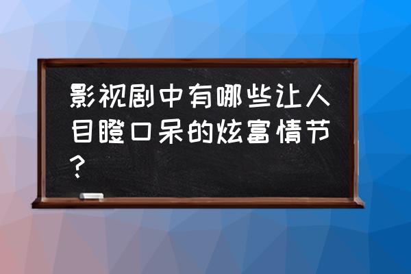 高尔夫测试仪器说明书 影视剧中有哪些让人目瞪口呆的炫富情节？