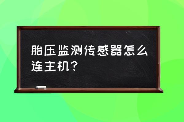 测试装置的组装过程 胎压监测传感器怎么连主机？