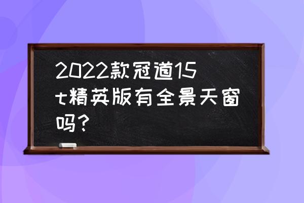 冠道可以用安卓手机投屏吗 2022款冠道15t精英版有全景天窗吗？