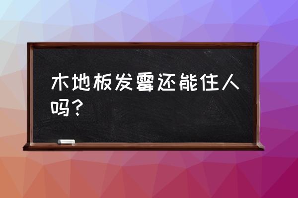 木地板发霉解决方法 木地板发霉还能住人吗？