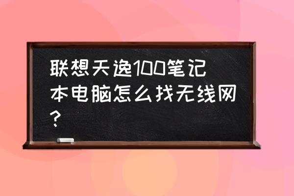 联想天逸100笔记本价格 联想天逸100笔记本电脑怎么找无线网？