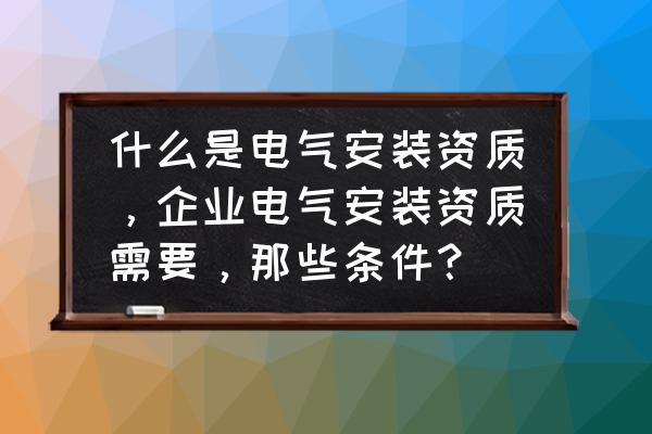 电气工程安装工艺流程 什么是电气安装资质，企业电气安装资质需要，那些条件？