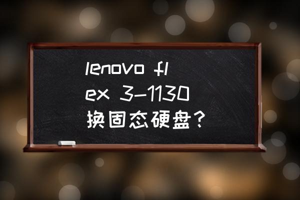 联想笔记本以旧换新在哪个平台 lenovo flex 3-1130换固态硬盘？