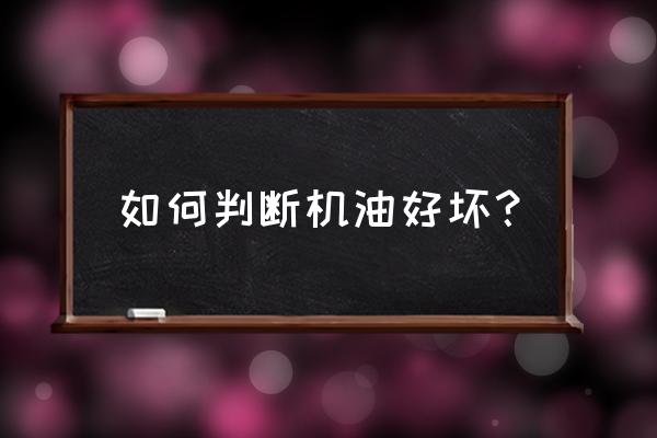 机油怎样识别 如何判断机油好坏？