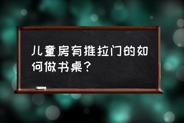 儿童学习书桌椅子安装 儿童房有推拉门的如何做书桌？