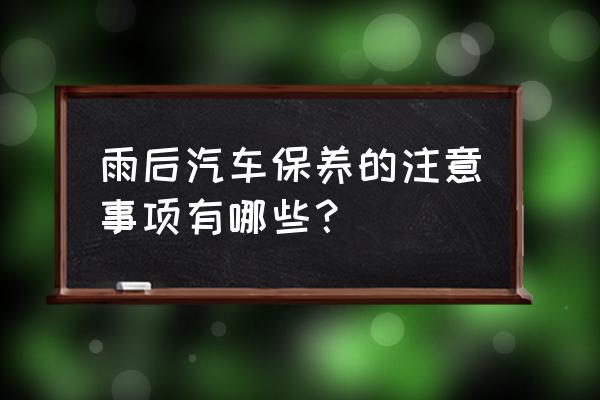 汽车雨后保养需要注意什么 雨后汽车保养的注意事项有哪些？