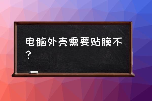 手提电脑可以怎么装饰 电脑外壳需要贴膜不？