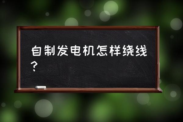 自制绕线工具 自制发电机怎样绕线？