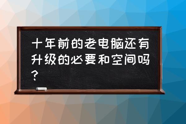 电脑更新系统没有声音了怎么办 十年前的老电脑还有升级的必要和空间吗？