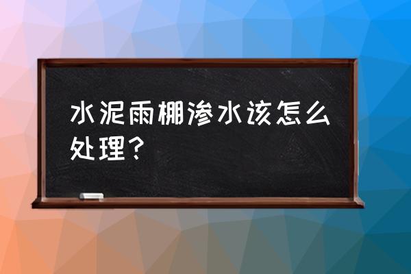 防盗网雨棚下雨太响怎么处理 水泥雨棚渗水该怎么处理？