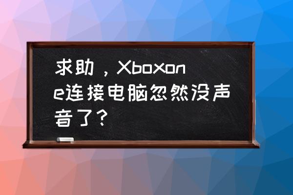 电脑不出声音却一切正常怎么解决 求助，Xboxone连接电脑忽然没声音了？