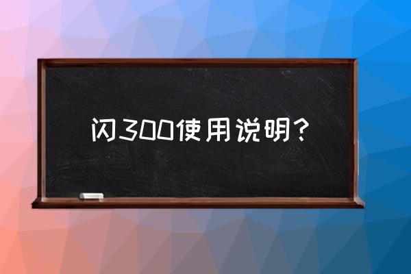 闪约怎么玩教程 闪300使用说明？