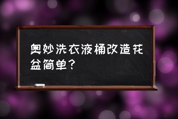 手工做盆景的教程 奥妙洗衣液桶改造花盆简单？