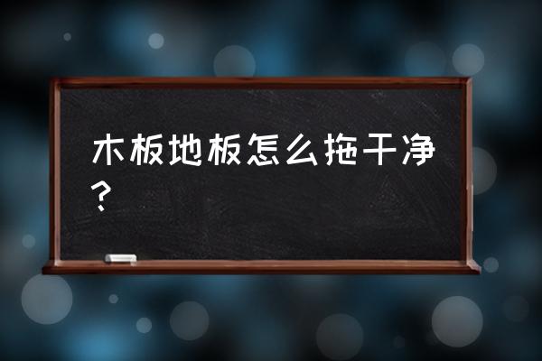 怎样把木地板擦得光亮如新小妙招 木板地板怎么拖干净？