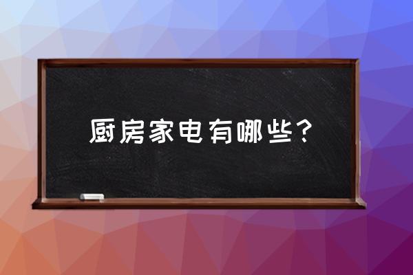 餐饮抽油烟机都哪几大件 厨房家电有哪些？