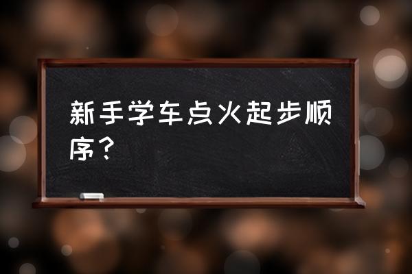 新手怎么学车 新手学车点火起步顺序？