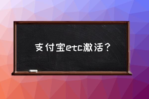 支付宝etc激活后怎么知道可以使用 支付宝etc激活？