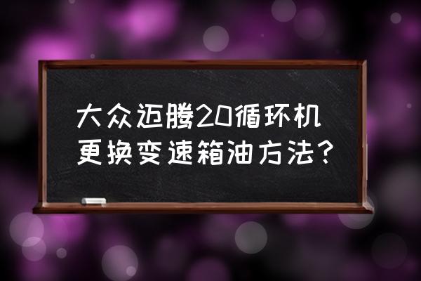 大众车更换机油教程 大众迈腾20循环机更换变速箱油方法？