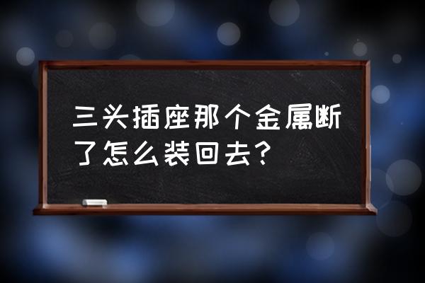 电烙铁接线柱的正确接法图示 三头插座那个金属断了怎么装回去？