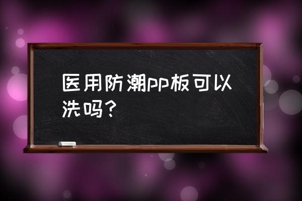 pp板喷哪种油漆好 医用防潮pp板可以洗吗？