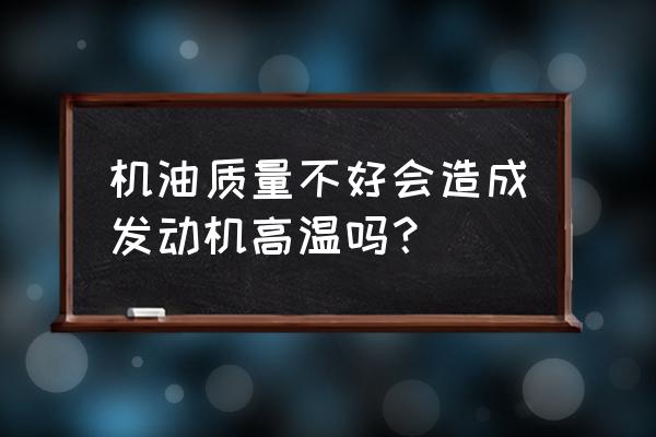 小汽车发动机散热不良是什么原因 机油质量不好会造成发动机高温吗？