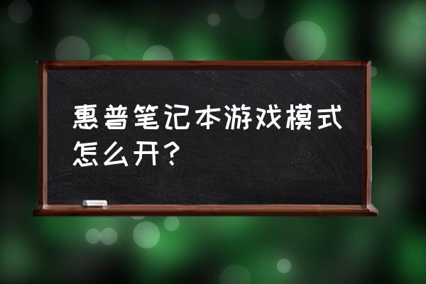 光影精灵7高性能模式怎么开 惠普笔记本游戏模式怎么开？