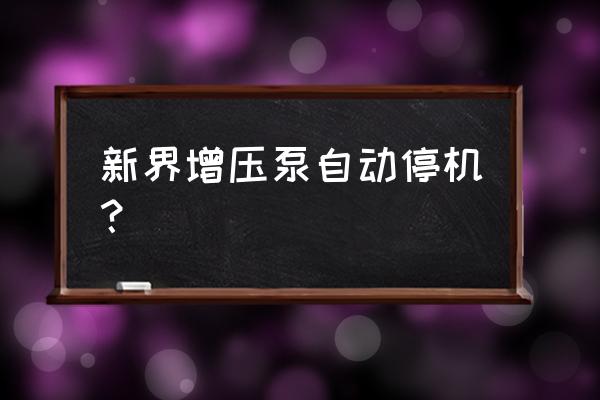 增压泵不能自动工作是怎么回事 新界增压泵自动停机？