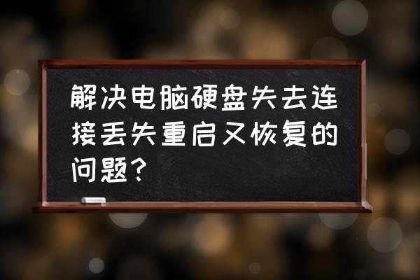 笔记本电脑经常丢失硬盘怎么办 解决电脑硬盘失去连接丢失重启又恢复的问题？