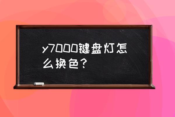 y7000键盘是薄膜的吗 y7000键盘灯怎么换色？