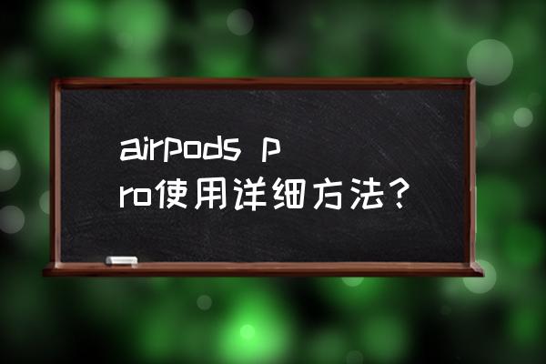 airpods pro使用教程 airpods pro使用详细方法？