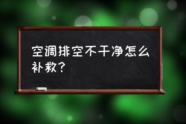 清洗空调的最佳方法是什么 空调排空不干净怎么补救？