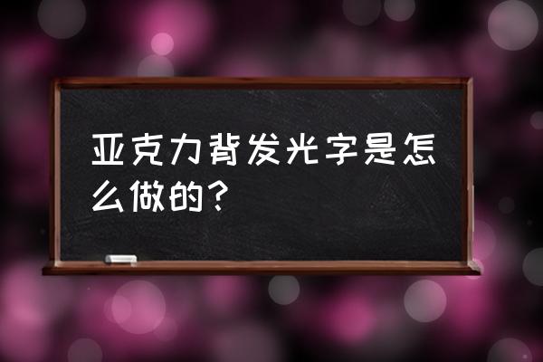 金属字体边缘发光教程 亚克力背发光字是怎么做的？