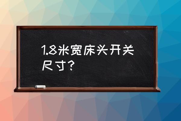 床头开关怎么安装 1.8米宽床头开关尺寸？