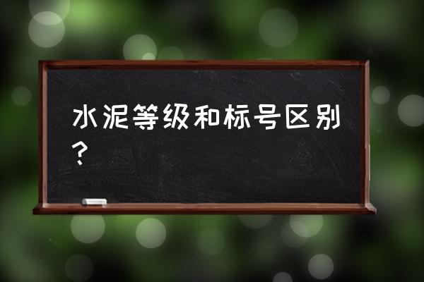 水泥规格型号怎么表示 水泥等级和标号区别？