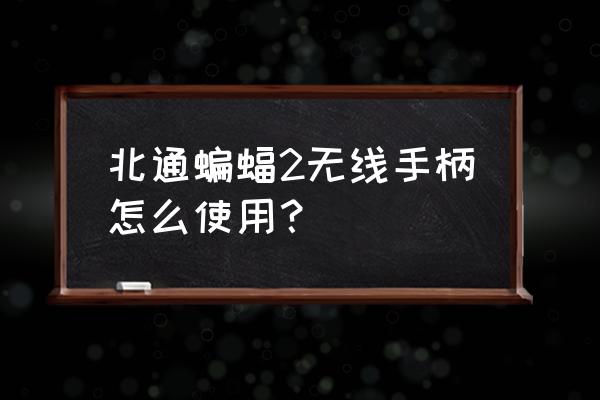 北通蝙蝠手柄怎么开usb省电 北通蝙蝠2无线手柄怎么使用？