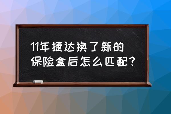 11年捷达伙伴后备箱保险丝在哪 11年捷达换了新的保险盒后怎么匹配？