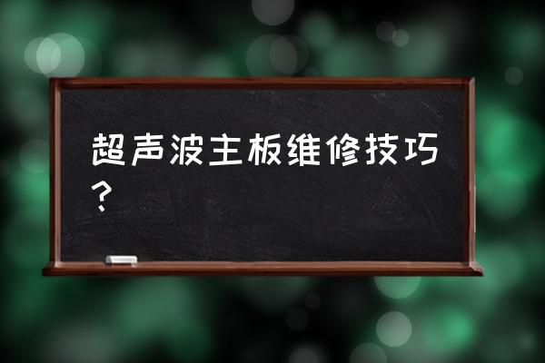 维修主板怎么判断故障 超声波主板维修技巧？