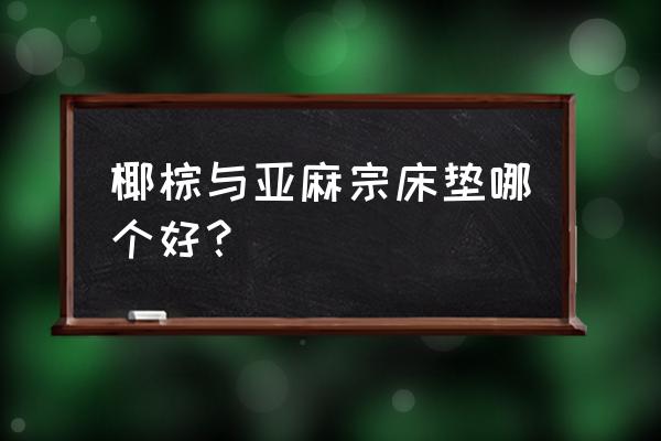 哪个牌子的椰棕床垫最好 椰棕与亚麻宗床垫哪个好？