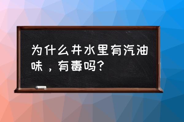 汽油味闻多了中毒后会恢复吗 为什么井水里有汽油味，有毒吗？