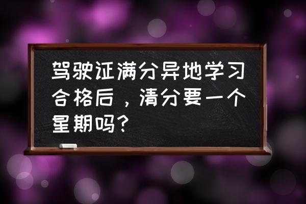 驾照分数是一年清一次吗 驾驶证满分异地学习合格后，清分要一个星期吗？