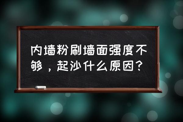 墙掉沙严重怎么处理 内墙粉刷墙面强度不够，起沙什么原因？