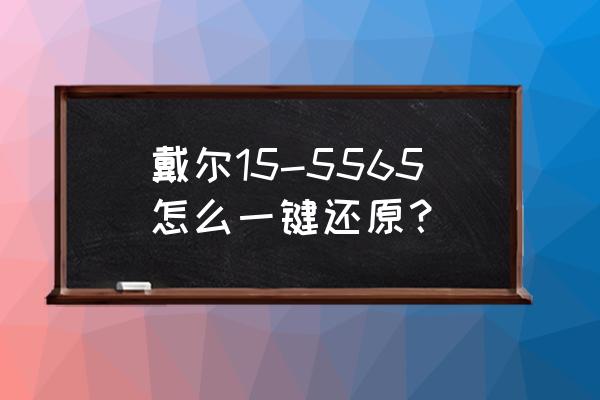 dell电脑一键恢复怎么操作 戴尔15-5565怎么一键还原？