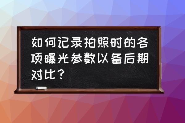 直方图是如何记录数据 如何记录拍照时的各项曝光参数以备后期对比？