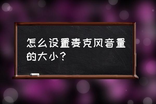 笔记本麦克风阵列调到最大可以吗 怎么设置麦克风音量的大小？