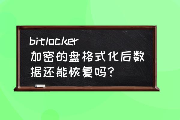 内存卡格式化后数据自动恢复 bitlocker加密的盘格式化后数据还能恢复吗？