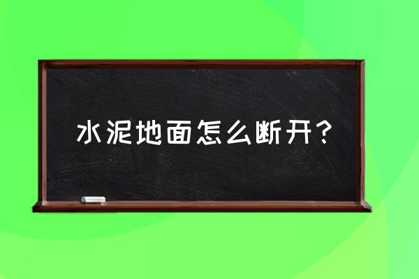 水泥地面裂缝最快的修补方法 水泥地面怎么断开？