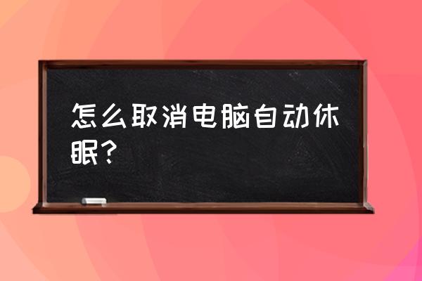 win7如何关闭显示器睡眠模式 怎么取消电脑自动休眠？