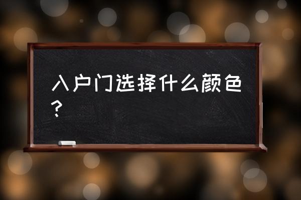 大门最旺三种颜色 入户门选择什么颜色？