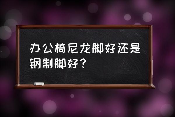 办公区域地板用什么材料比较好 办公椅尼龙脚好还是钢制脚好？