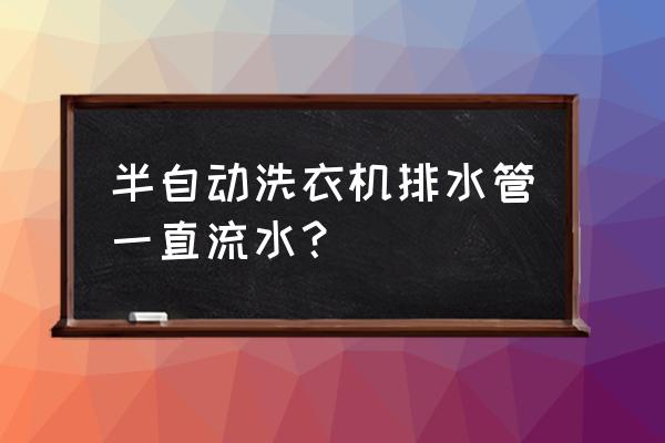 半自动洗衣机漏水怎么自修 半自动洗衣机排水管一直流水？